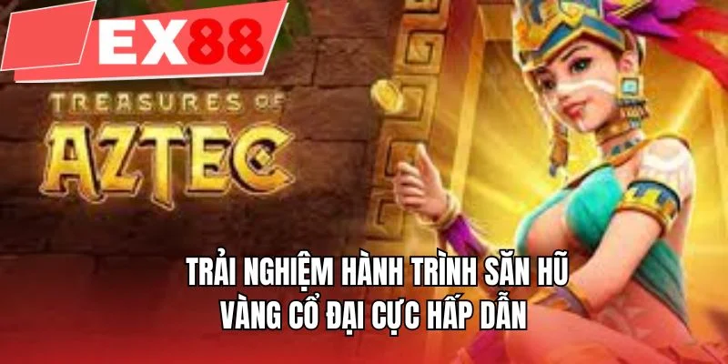 Trải nghiệm hành trình săn hũ vàng cổ đại cực hấp dẫn 